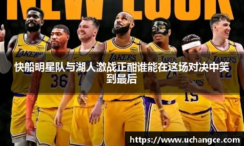 leyu快船明星队与湖人激战正酣谁能在这场对决中笑到最后
